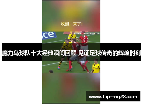 魔力鸟球队十大经典瞬间回顾 见证足球传奇的辉煌时刻