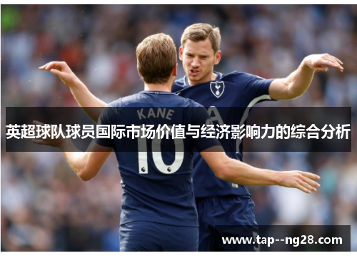 英超球队球员国际市场价值与经济影响力的综合分析
